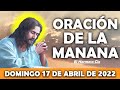 ☀️Oración De La Mañana De Hoy Domingo 17 De Abril | ESCUCHA ESTE SALMO Y OBSERVA LO QUE PASA!