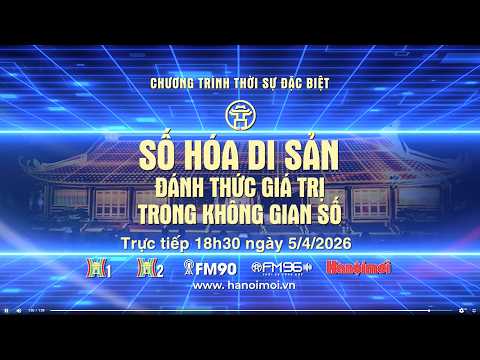 🔴 TRỰC TIẾP Chương trình thời sự: Số hóa di sản - đánh thức giá trị trong không gian số