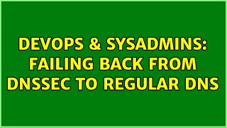 DevOps & SysAdmins: Failing back from DNSSec to regular DNS Net Worth