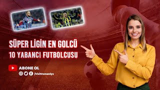 Süper Ligin En Golcü  10 Yabancı Futbolcusu - Top 10 Golcü