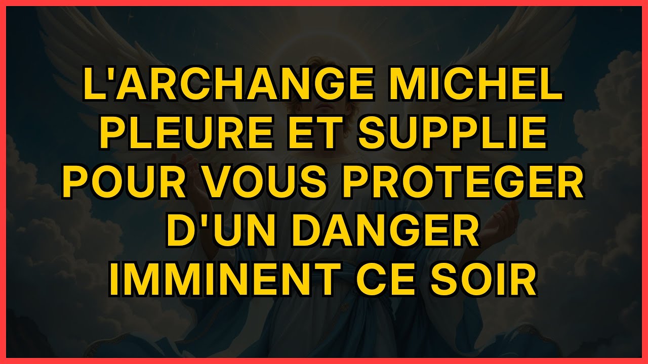 L'ARCHANGE MICHEL PLEURE ET SUPPLIE POUR VOUS PROTEGER D'UN DANGER IMMINENT CE SOIR