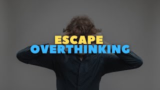 Escape Overthinking: 5 Proven Strategies