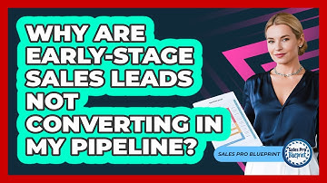 Why Are Early-stage Sales Leads Not Converting In My Pipeline? - Sales Pro Blueprint