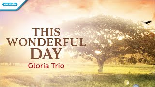 This Wonderful Day - Gloria Trio (with lyric)