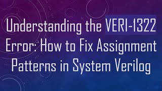 Understanding the VERI-1322 Error: How to Fix Assignment Patterns in System Verilog