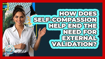 How Does Self-compassion Help End The Need For External Validation? - CBT Toolkit