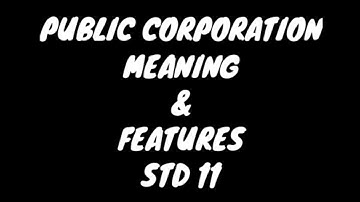 PUBLIC CORPORATION | MEANING & FEATURES |STD 11