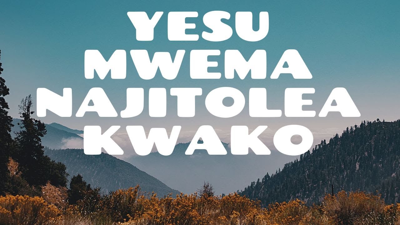 YESU MWEMA NAJITOLEA KWAKO || TRADITIONAL || LYRICS VIDEO - YouTube