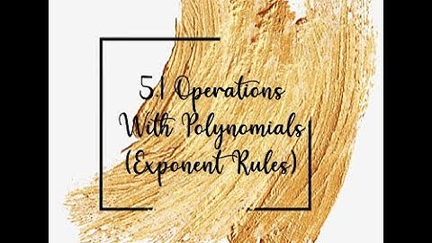5.1 Operations With Polynomials - Exponent Rules