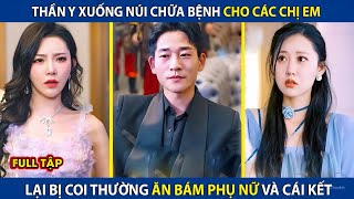 Thần Y Xuống Núi Chữa Bệnh Cho Các Chị Em, Bị Coi Thường Thường Là Ăn Bám Phụ Nữ Và Cái Kết | review