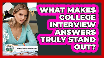 What Makes College Interview Answers Truly Stand Out? - College Admissions Insider