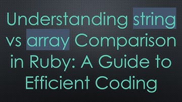 Understanding string vs array Comparison in Ruby: A Guide to Efficient Coding