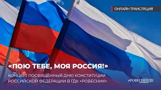 «Пою тебе, моя Россия! Концерт повещенный Дню Конституции Российской Федерации в ГДК «Ровесник».