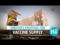 Watch: Airports in India prepare for Covid vaccine supply