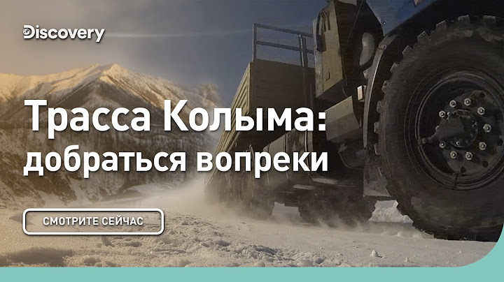 Трасса Колыма: добраться вопреки и несмотря ни на что | Discovery