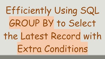 Efficiently Using SQL GROUP BY to Select the Latest Record with Extra Conditions