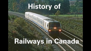The Rise, Decline, Rebirth and Influence of Trains in Canada - History of Railways in Canada