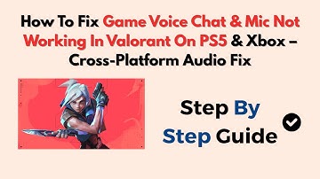 How To Fix Game Voice Chat & Mic Not Working In Valorant On PS5 & Xbox – Cross-Platform Audio Fix