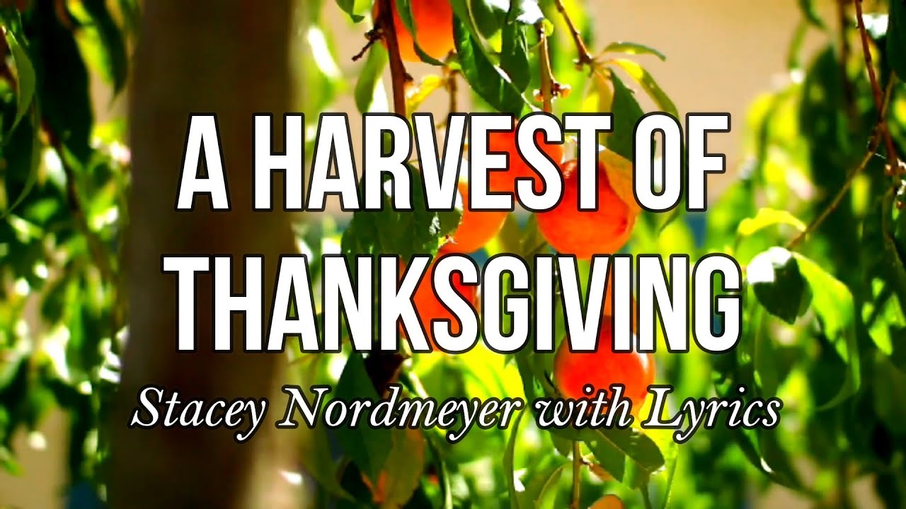 A Harvest of Thanksgiving - Stacey Nordmeyer with Lyrics 