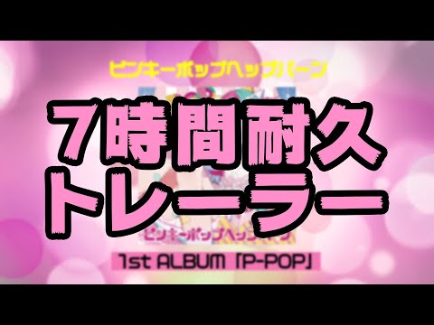 ピンキーポップヘップバーン 1st ALBUM「P-POP」 7時間耐久トレーラー!!