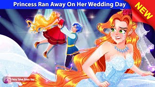 Princess Ran Away On Her Wedding Day 👰💔 Bedtime Stories - Princess Story 🌛 Fairy Tales Every Day