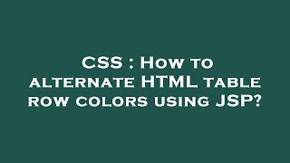 CSS : How to alternate HTML table row colors using JSP?