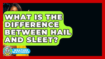 What Is The Difference Between Hail And Sleet? - Weather Watchdog