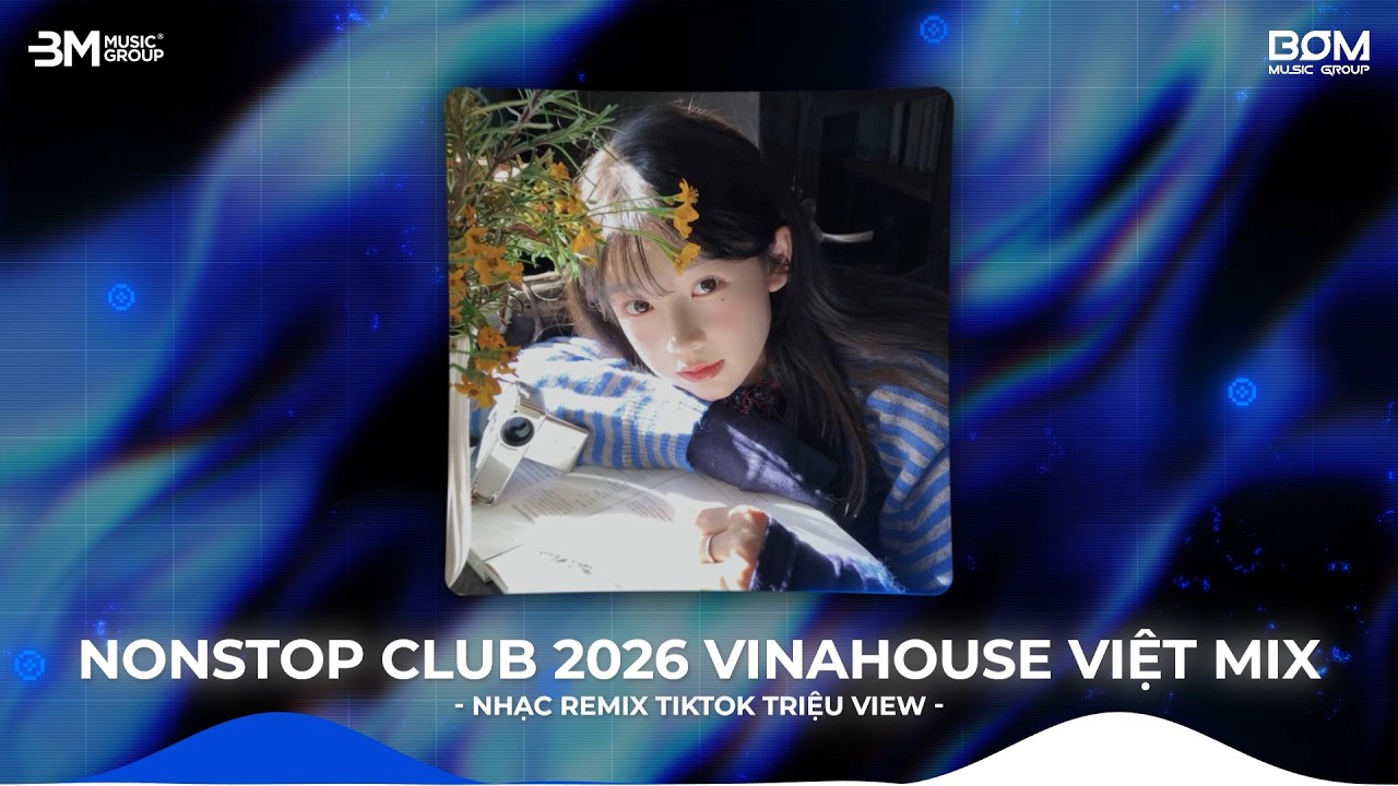 NONSTOP Club 2026 Vinahouse Việt Mix - Nhạc Remix TikTok Triệu View - BXH Nhạc Trẻ Remix Hay Nhất