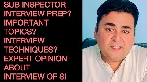 Sub inspector interview prep?/Expert opinion?/Si interview techniques?