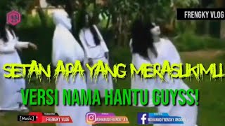 #Setan apa yang merasukimu versi nama hantu guyss