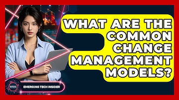 What Are The Common Change Management Models? - Emerging Tech Insider