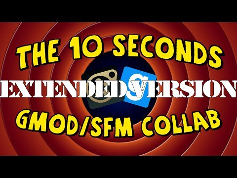 [EXTENDED VERSION] The 10 Seconds GMod/SFM Collaboration