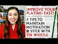 5 TIPS ON STICKING WITH TIN WHISTLE - how to play better, sooner!