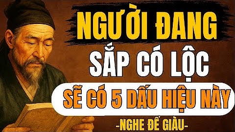 CỔ NHÂN TIẾT LỘ – Người Đang Sắp Có Lộc Thường Có 5 Dấu Hiệu Này | Triết Lý Sống
