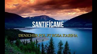 Video thumbnail of "Santifícame | Letras | Denicher Pol ft Rosa Karina"