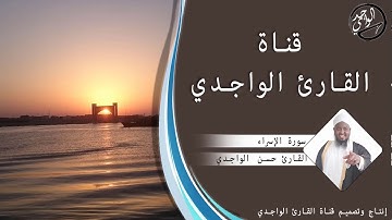 سورة الإسراء كاملة للقارئ حسن الواجدي - Suuratu Al-isra Hassan Alwaajidi