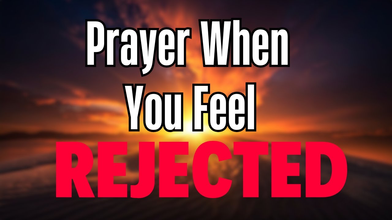 POWERFUL PRAYER WHEN YOU FEEL REJECTED | GOD NEVER LEFT YOU - YouTube