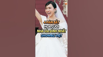 4 màn bắt hoa cưới nhả vía đỉnh nhất showbiz Việt