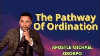 The Pathway Of Ordination | APOSTLE MICHAEL OROKPO