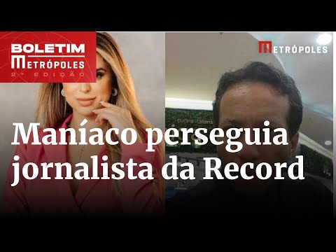 Polícia prende maníaco na porta da Record por perseguir apresentadora | Boletim Metrópoles 2º