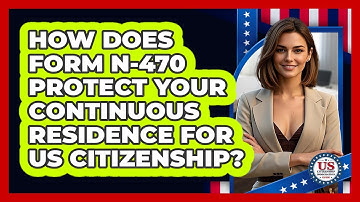How Does Form N-470 Protect Your Continuous Residence For US Citizenship?