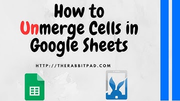How to Unmerge Cells in Google Sheets