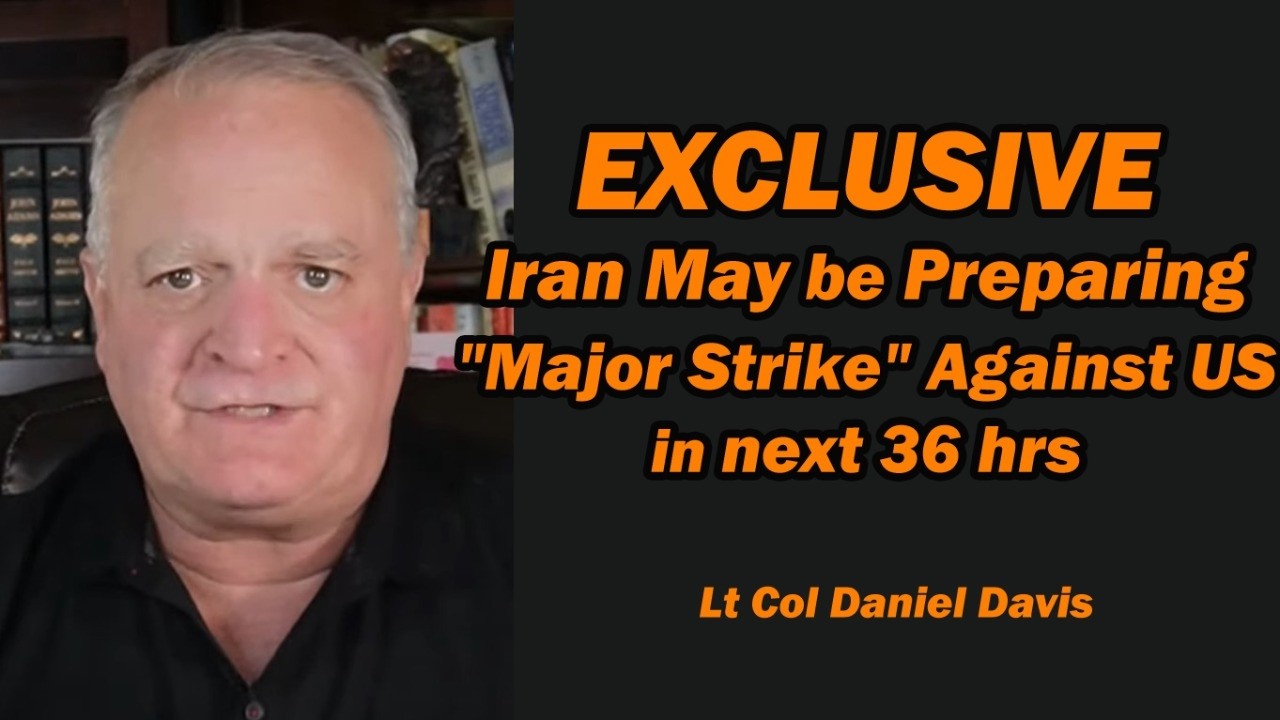 EXCLUSIVE: Iran May be Preparing "Major Strike" Against US in next 36 hrs /Lt Col Daniel Davis