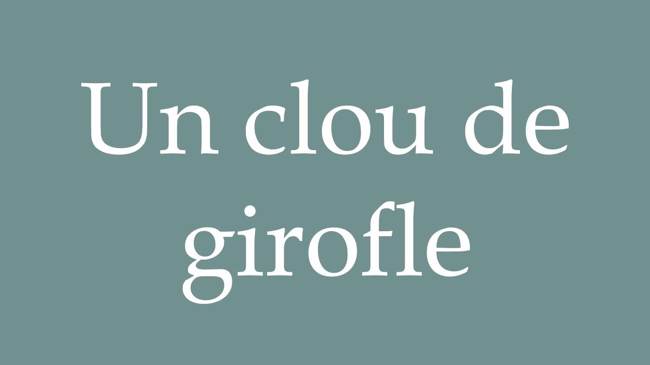 How to Pronounce ''Un clou de girofle'' (A clove) Correctly in French