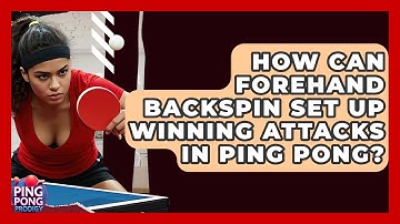 How Can Forehand Backspin Set Up Winning Attacks In Ping Pong? - Ping Pong Prodigy