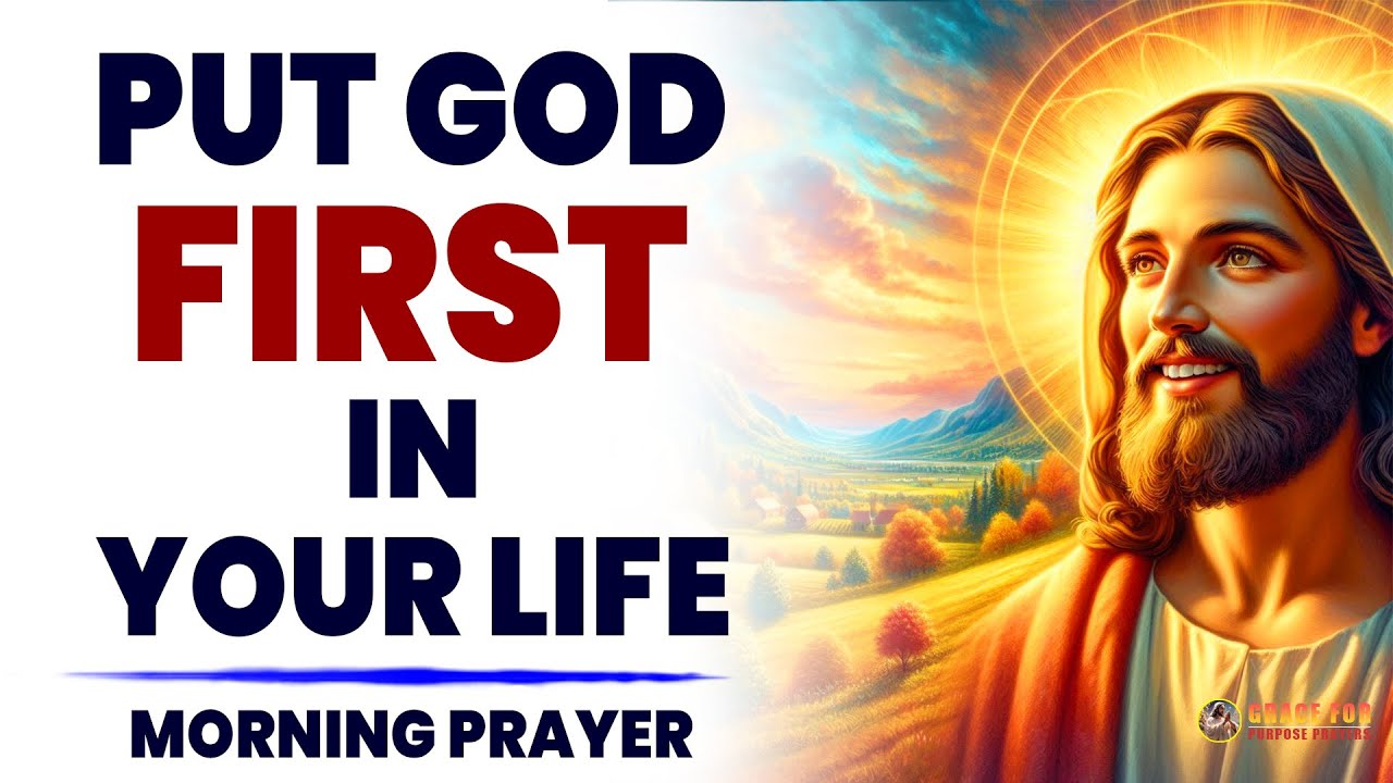 PUT GOD FIRST IN YOUR LIFE | A Blessed Morning Prayer To Start Your Day ...