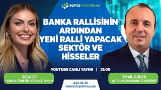 Banka Rallisinin Ardından Yeni Ralli Yapacak Sektör ve Hisseler | İsmail Güner | İnfo Yatırım