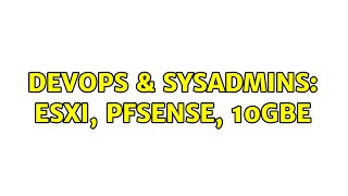 DevOps & SysAdmins: ESXI, pfSense, 10gbE