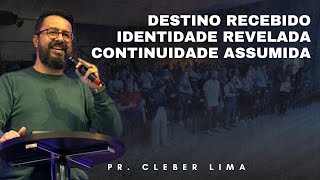 Destino Recebido, Identidade Revelada e Continuidade Assumida | Pr. Cleber Lima.