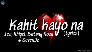 Kahit kayo na - Ica, Nhigel, Batang Kosa & SevenJc (Lyrics)